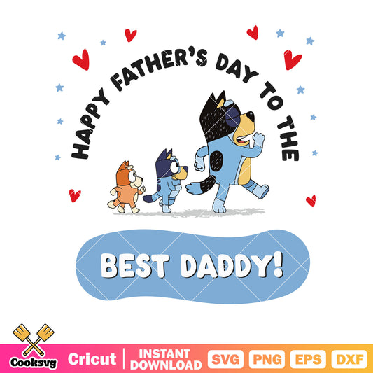 Happy father day to the best daddy svg, bluey dad gifts​ svg, bluey family svg