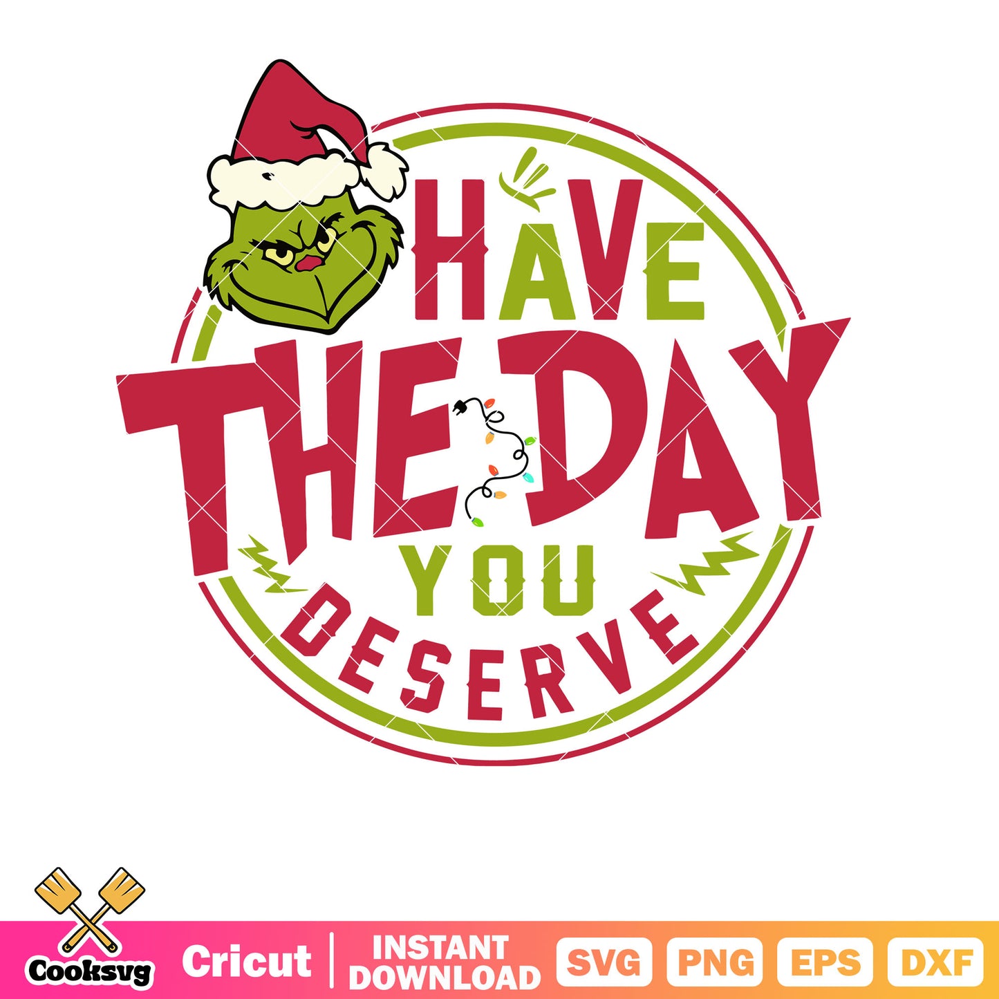 Have The Day You Deserve Grinch SVG