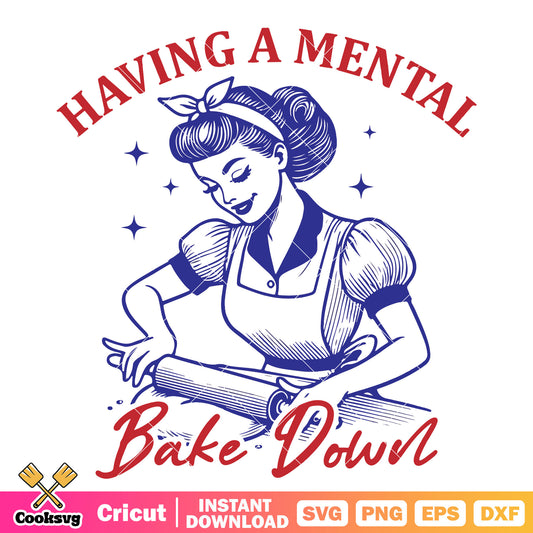 Having a mental bake down svg, 90s women​ svg, 90s quotes​ svg