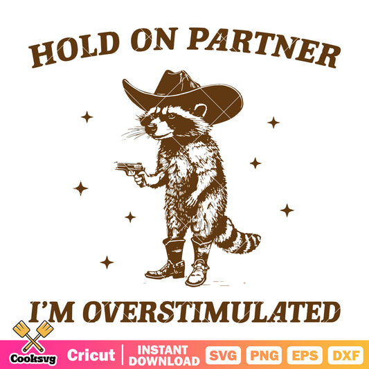 Hold on partner Im overstimulated svg, hold on partner​ svg