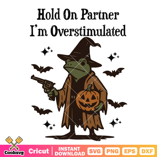 Hold on partner frog pumpkin svg, frog quotes svg, overstimulated​ svg