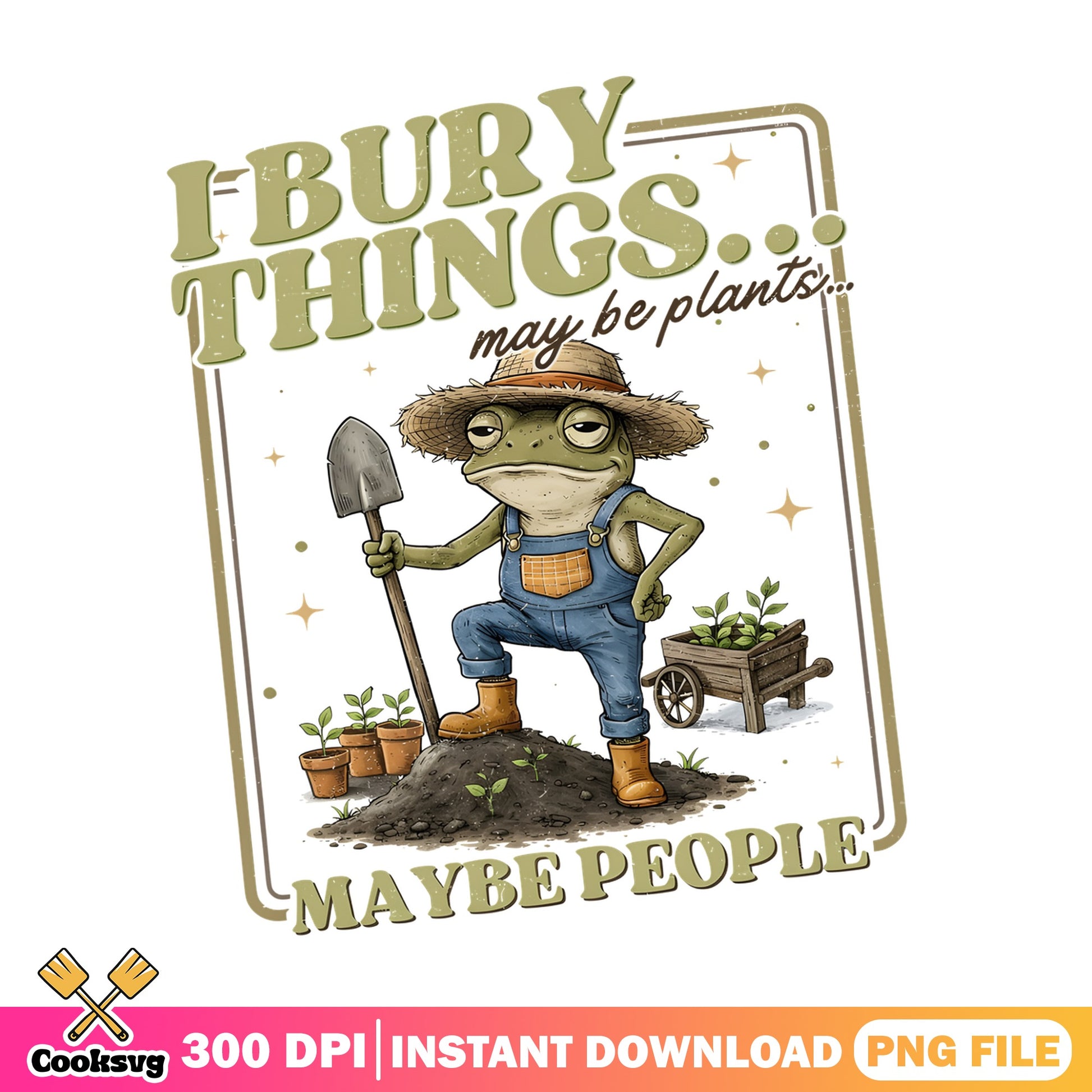 I Bury Things Maybe People Frog Gardening PNG, Funny Frog PNG, Gardener PNG