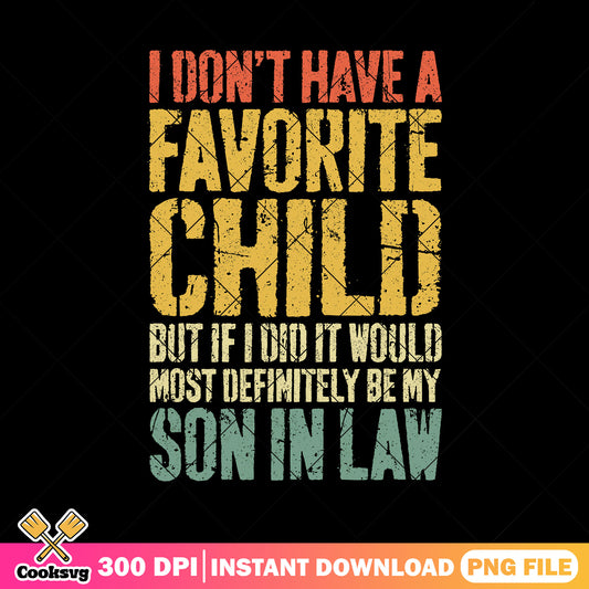 I dont have a favorite child png, son in law​ png, funny family png