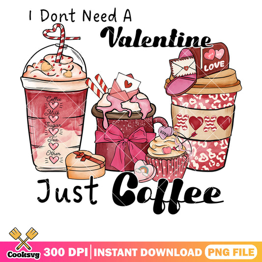 I dont need a valentine just coffee png file, coffee valentine png