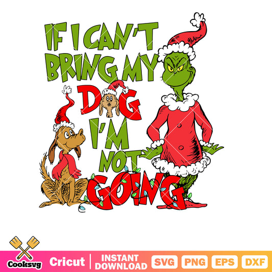 If I Cant Bring My Dog Im Not Going Grinch Svg, grinch and max svg