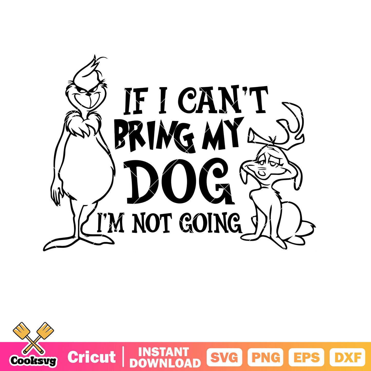 If I Cant Bring My Dog Im Not Going Grinch and Max svg, the grinch and the dog svg