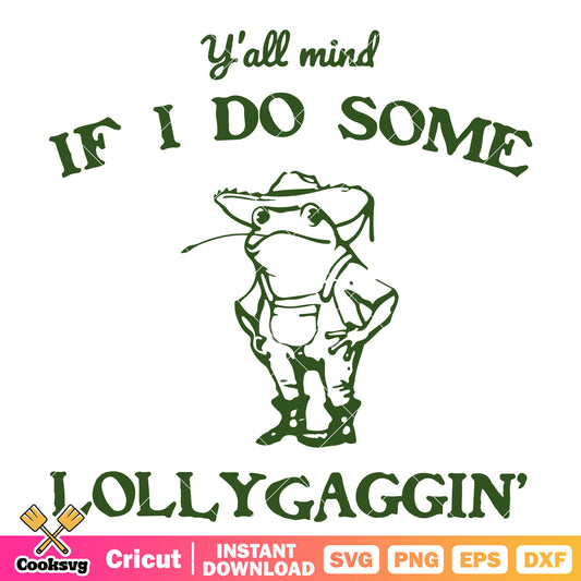 If i do some lollygaggin svg, y'all mind if i do some lollygaggin​ svg