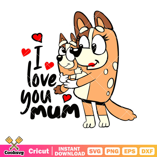 I love you mum bluey bingo svg, bluey family​ svg, character bluey svg