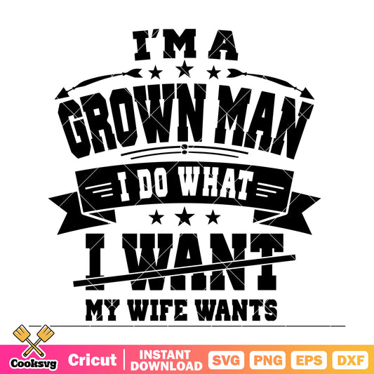 Im a grown man I do what my wife want svg, funny quotes svg