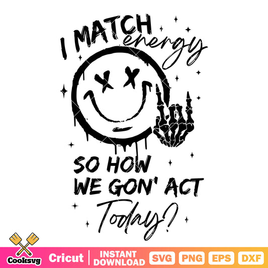I match energy so how act today svg, trend vibes​ svg, smile icon​ svg