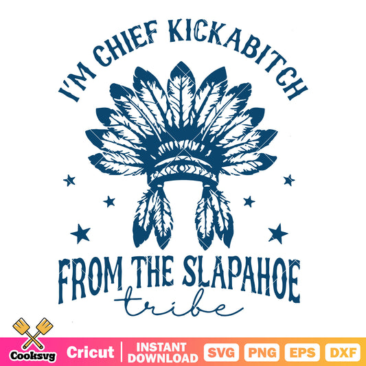 Im chief kickabitch design svg, slapahoe tribe​ svg, chief kickabitch​ svg
