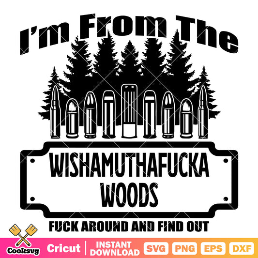 Im from the wishamuthafucka woods svg, wood farm​ svg, trending quote svg