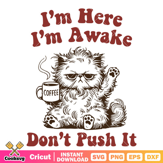 Im here Im awake dont push it svg, cat coffee​ svg, cat quotes svg