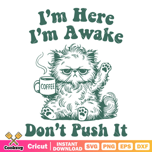 Im here Im awake dont push it svg, funny cat quotes​ svg