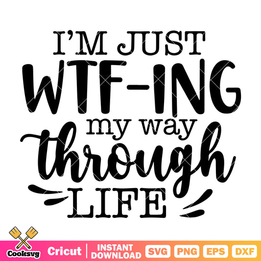 Im just wtfing my way through life svg, wtf is my life​ svg