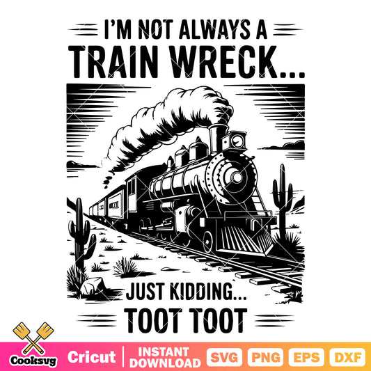 Im not always train wreck svg, train quotes svg, funny train svg