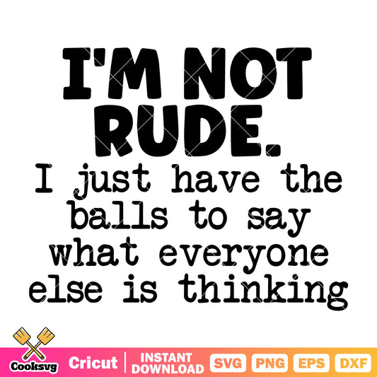 Im not rude I just have the balls to say svg, im not rude quotes​ svg