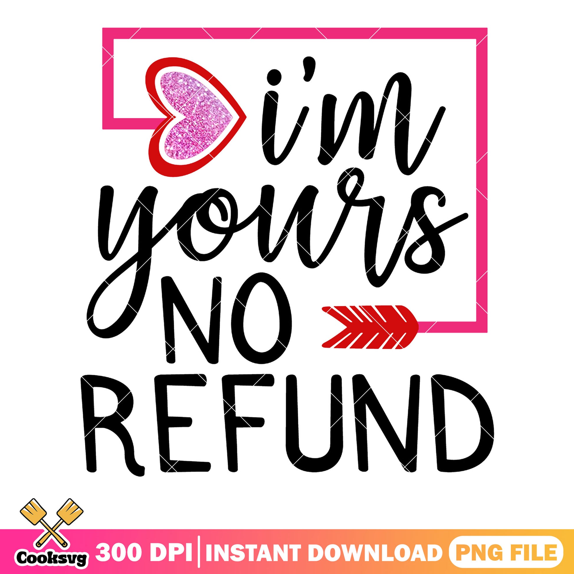 Im your no refund png, love vibes png, valentine heart png