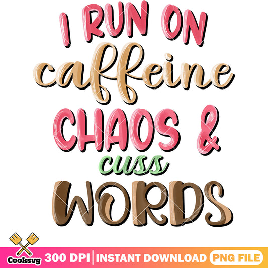 I run on caffeine chaos and cuss png, valentine coffee png