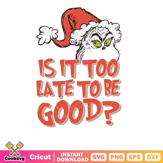 Is It Too Late For To Be Good Grinch Santa svg, grinch quotes svg