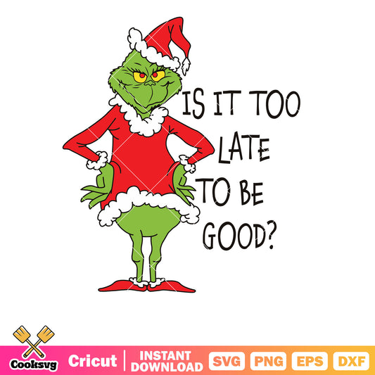 Is It Too Late To Be Good Grinch Santa Vibe svg, christmas vibes​ svg