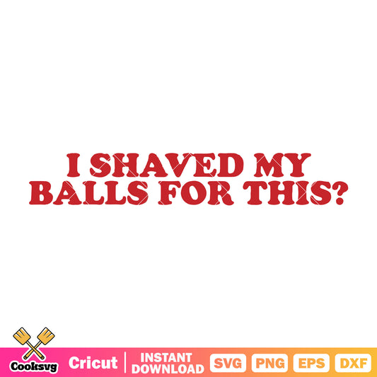 I shaved my balls for this svg, funny quotes svg, trending quotes svg