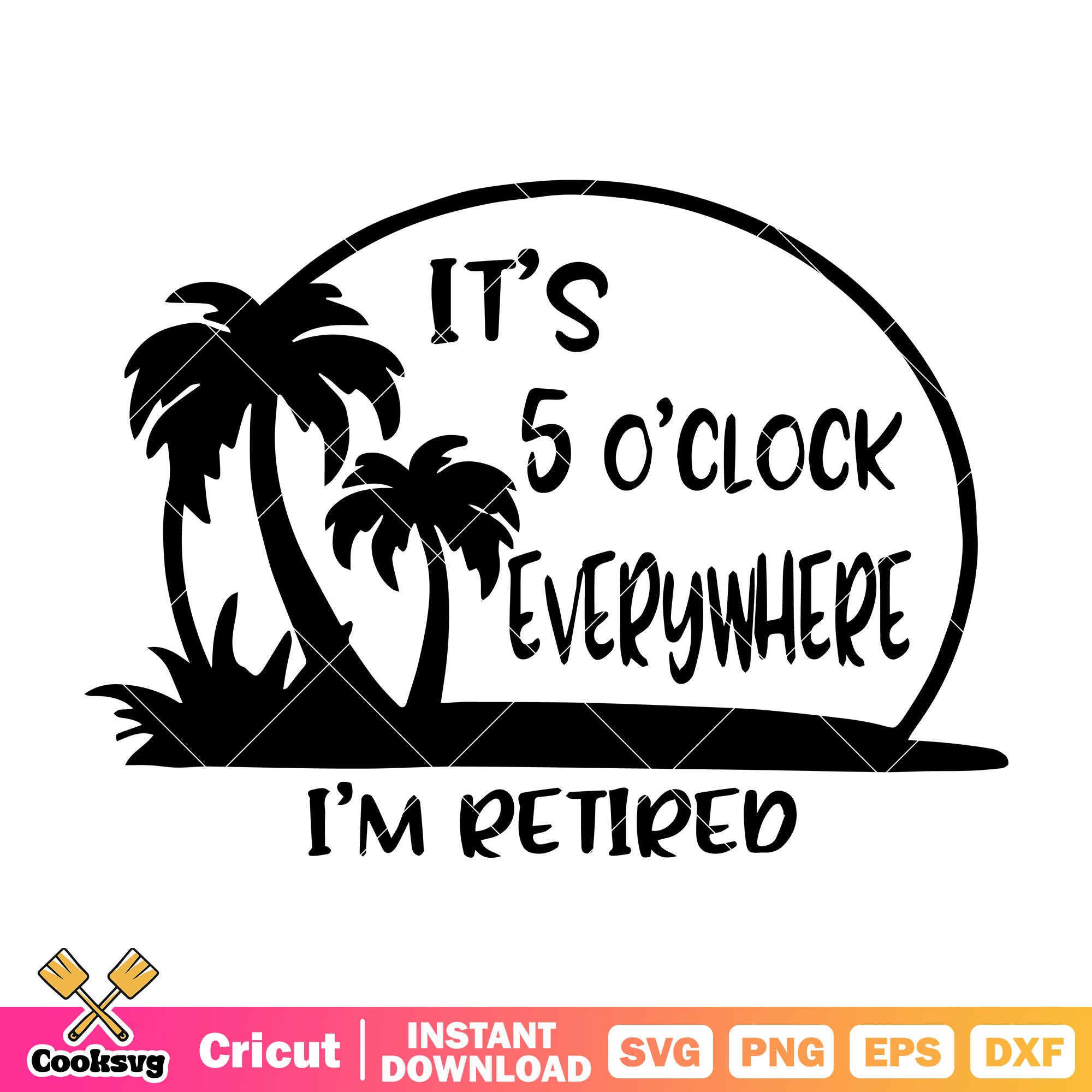 Its 5 Oclock Everywhere Im Retired Svg Im Retired Svg Cooksvg Its 5 Oclock Everywhere Im Retired Svg Im Retired Svg Cooksvg