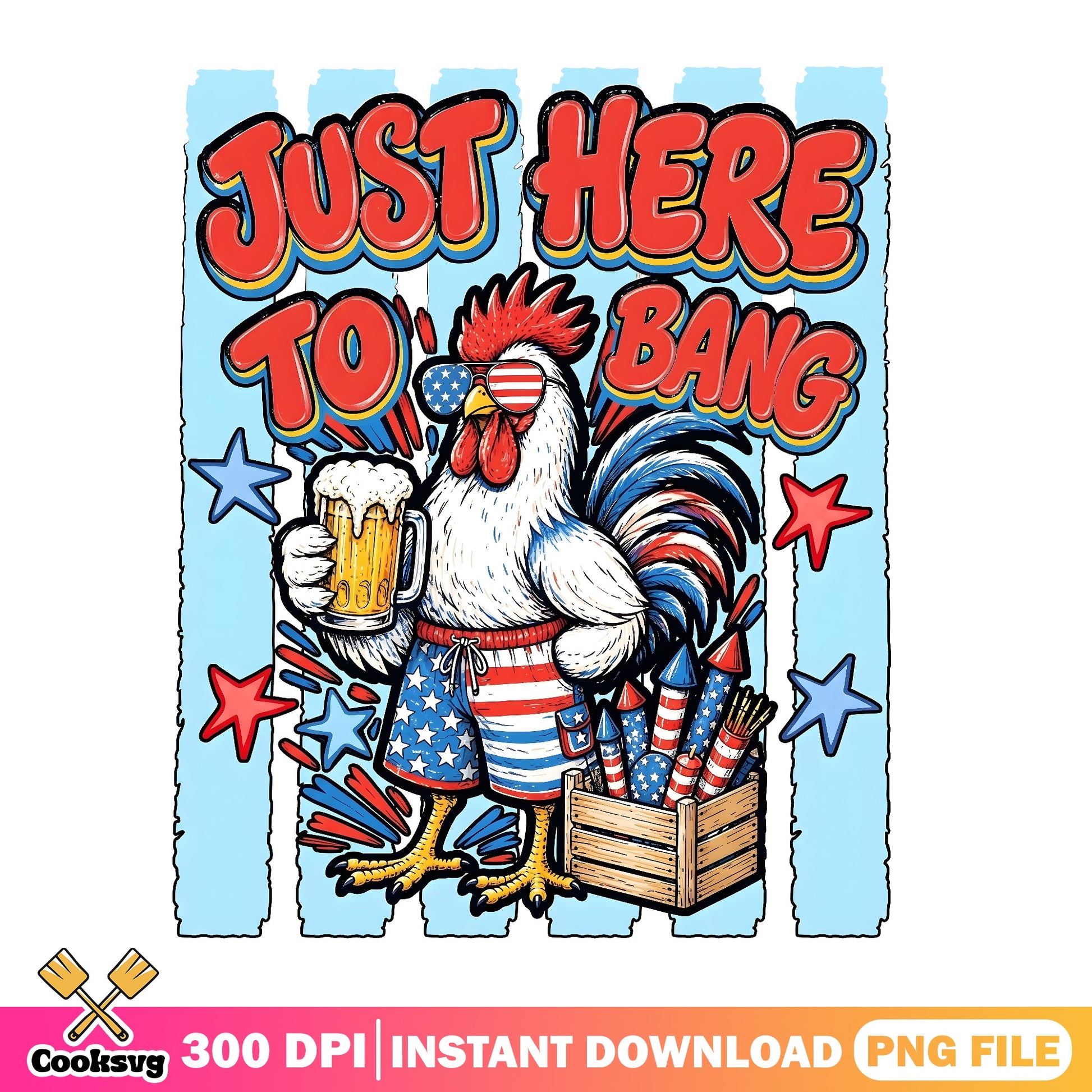 Just Here To Bang Chicken PNG, 4th Of July PNG, Funny Rooster PNG
