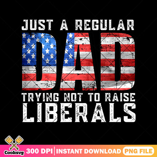 Just a regular dad to raise liberals png, fathers day png, usa dad flag png