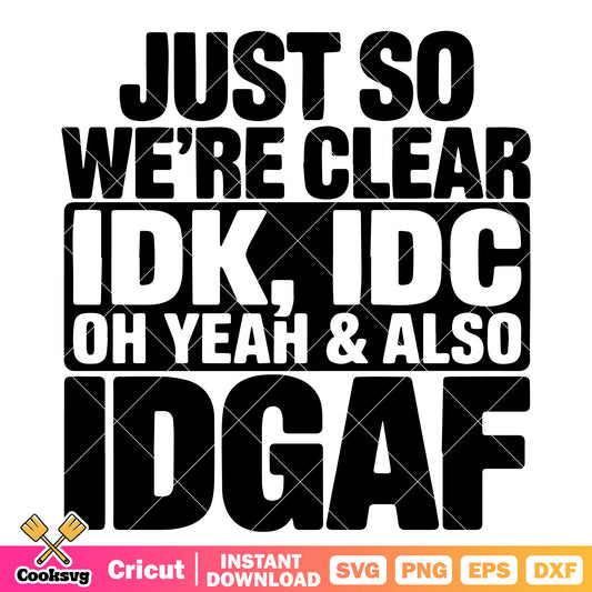 Just so clear idk idc svg, funny quotes svg, funny sassy quotes svg