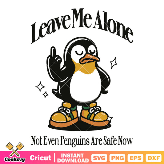 Leave me alone penguin safe now svg, leave me alone​ svg