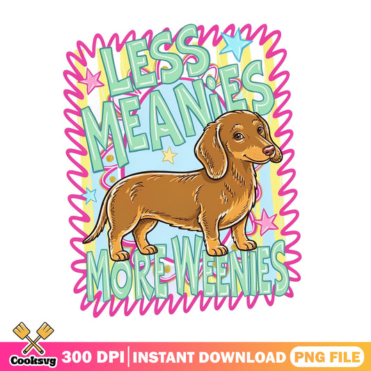 Less Meanies More Weenies Dachshund PNG, Funny Dog PNG, Weiner Dog PNG