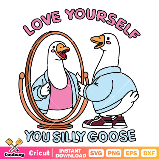 Love yourself you silly goose svg, silly goose meme​ svg