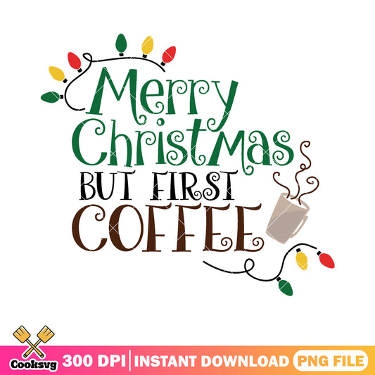 Merry christmas but first coffee png, christmas coffee png, xmas png