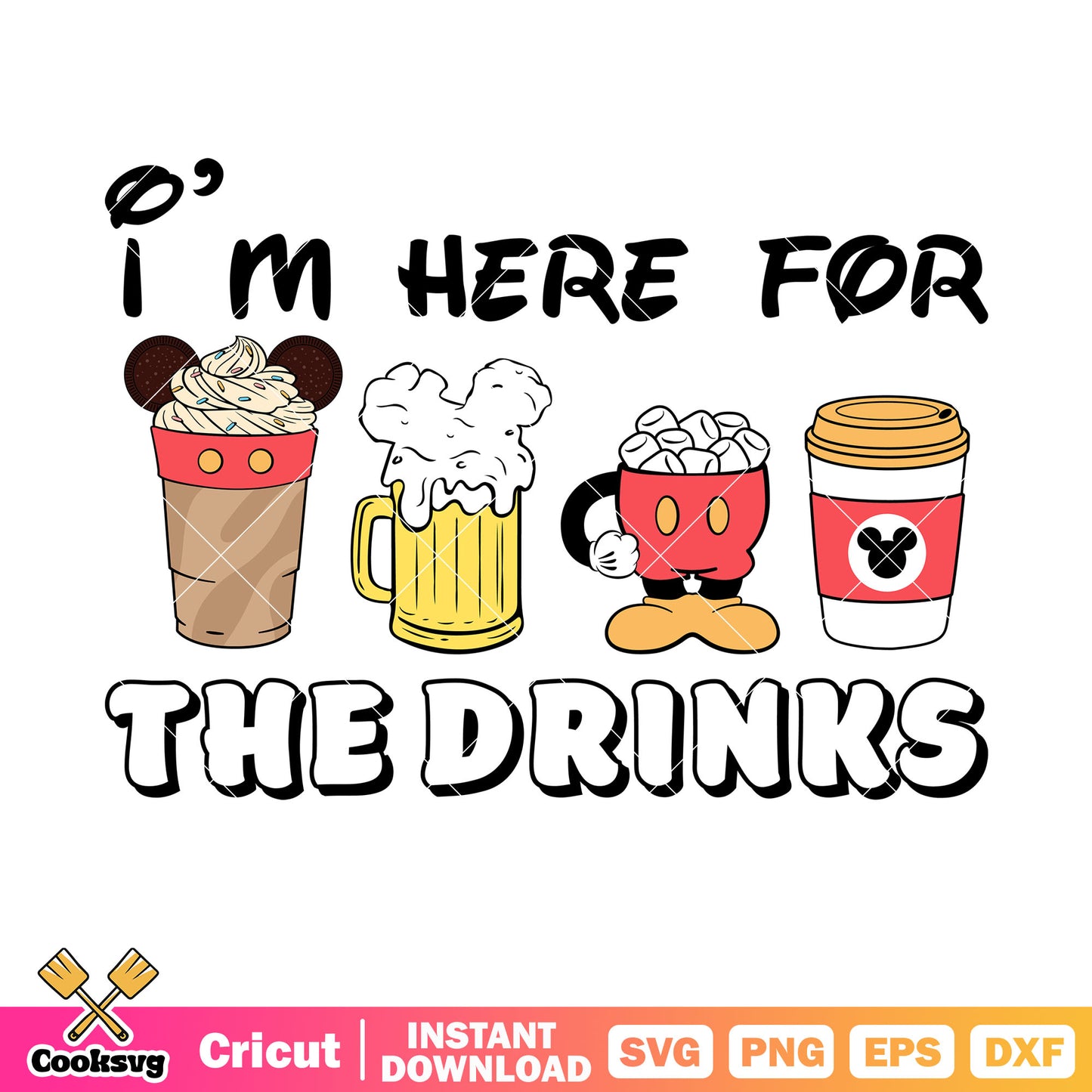 Mickey Im here for the drinks svg, mickey disney svg, disney drinks​ svg