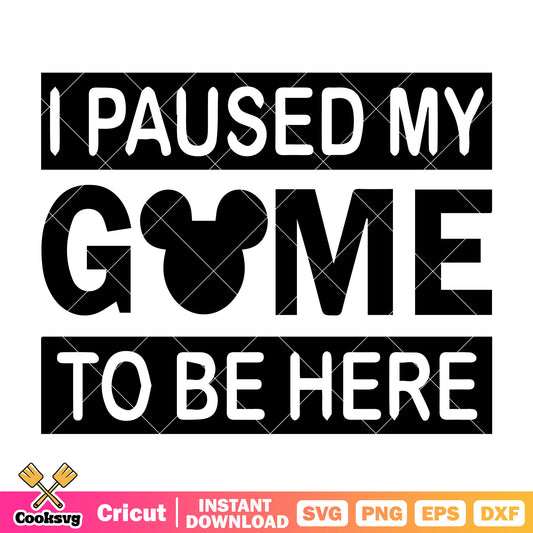 Mickey I paused my gome to be here svg, mickey quotes svg