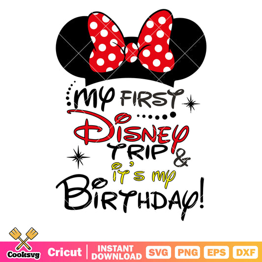 Minnie my first disney trip its my birthday svg, disney birthday svg, my first disney trip svg