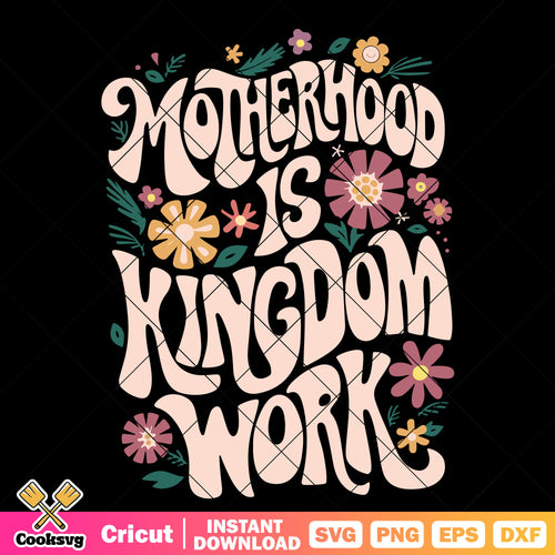 Motherhood is kingdom work svg, trending quotes svg, flower quotes svg