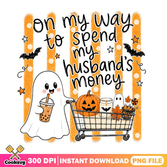 On My Way To Spend Husband's Money PNG, Halloween Ghost PNG