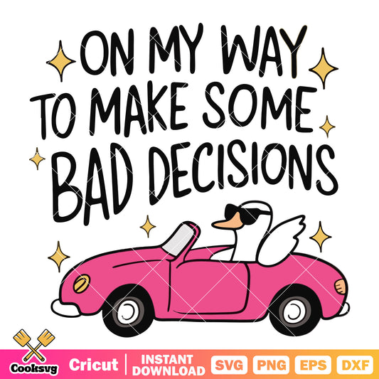 On my way to make some bad decisions svg, goose quotes​ svg