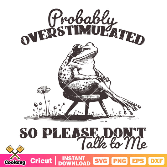 Probably overstimulated dont talk to me svg, frog quotes​ svg
