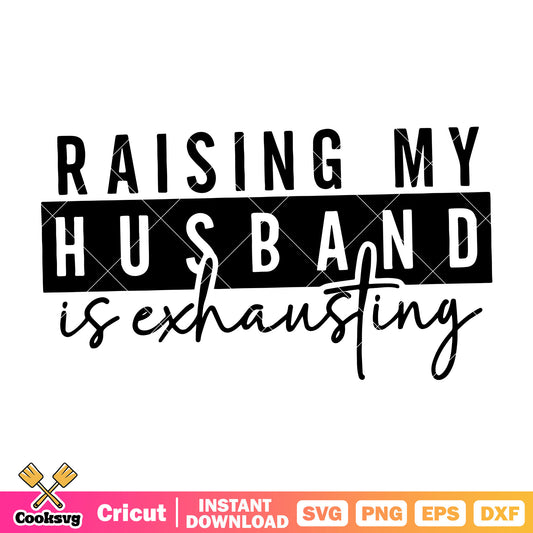Raising my husband is exhausting svg, i raised my husband​ svg
