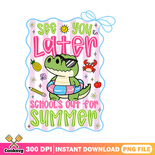 See You Later Schools Out For Summer PNG, Alligator Summer PNG, Last Day Of School PNG