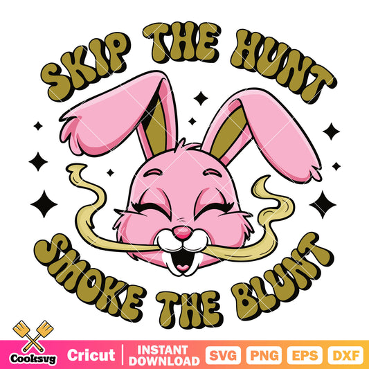 Skip the hunt smoke the blunt svg, easter bunny​ svg, easter quote svg