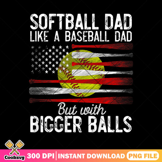 Softball dad like a baseball dad png, bigger balls​ png, usa flag png, funny png
