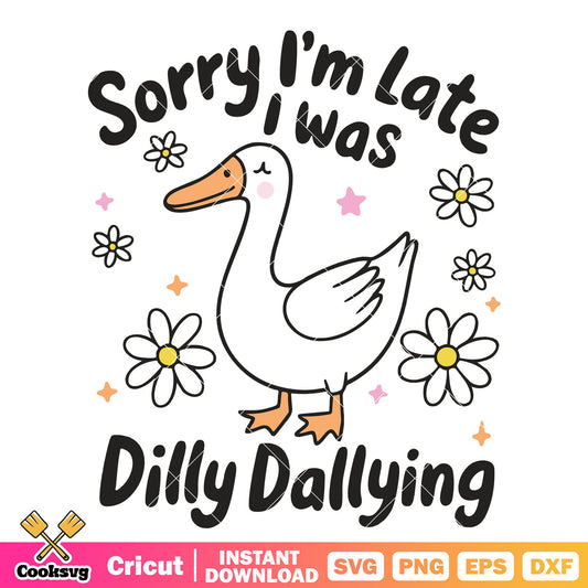 Sorry Im late i was dilly dallying goose svg, silly goose​ svg