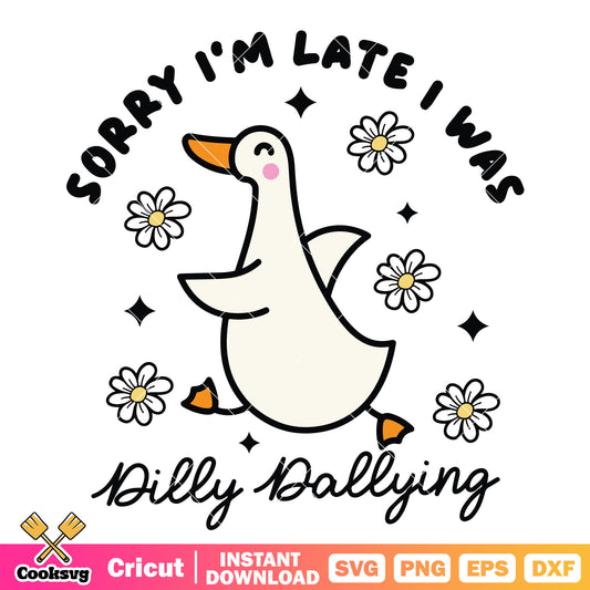 Sorry Im late i was dilly dallying svg, silly goose​ svg