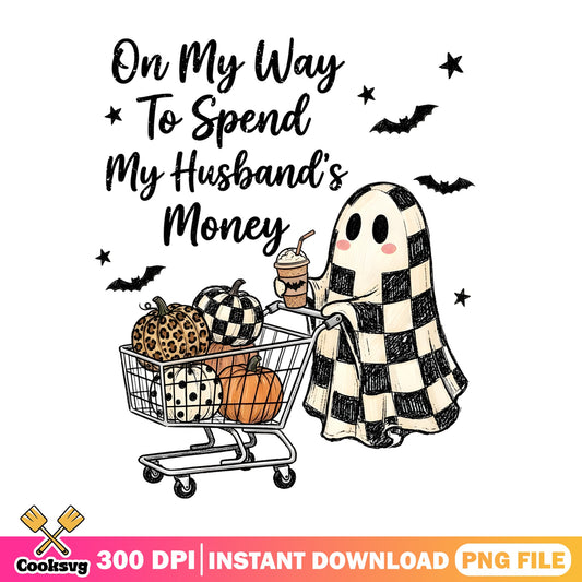 Spend Husband Money Halloween Ghost PNG, Funny Ghost PNG, Halloween PNG