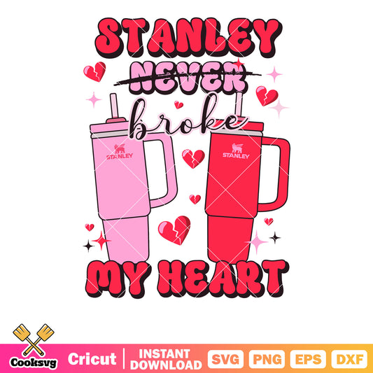 Stanley never broke my heart svg, valentine stanley​ svg