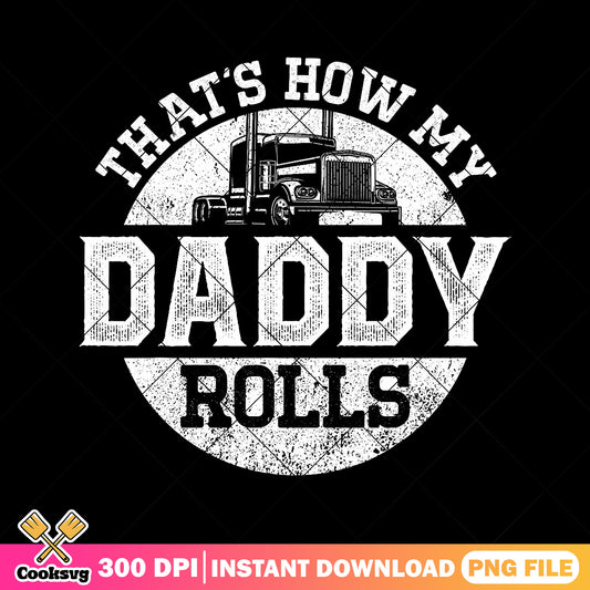 Thats how my daddy rolls png, truck driver png, dad life png, funny dad gift png